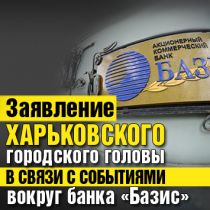 Заявление Харьковского городского головы в связи с событиями вокруг банка «Базис» 